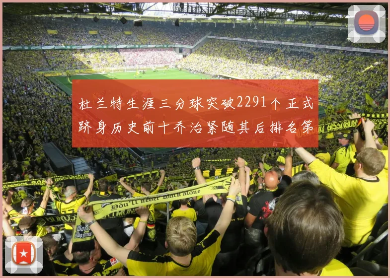 杜兰特生涯三分球突破2291个正式跻身历史前十乔治紧随其后排名第九