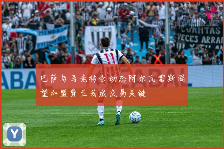 巴萨与马竞转会动态阿尔瓦雷斯渴望加盟费兰或成交易关键